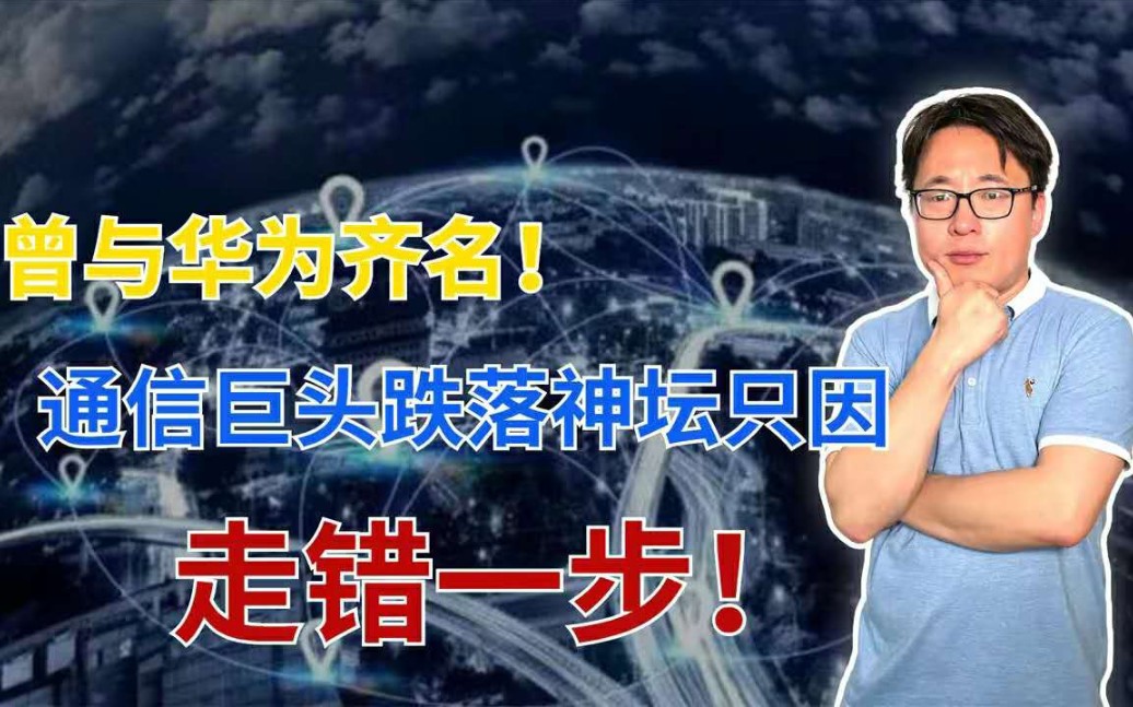 通信巨头走向衰败,曾与华为平起平坐,错过黄金时代,年亏超13亿!哔哩哔哩bilibili