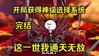 Download Video: 已完结，开局获得神级选择系统，这一世我通天无敌！