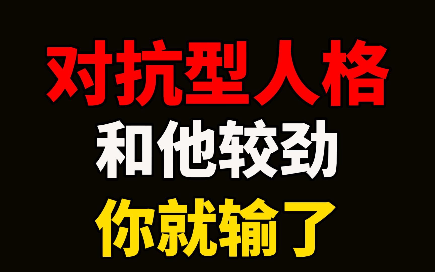 对抗型人格:谁和他较劲,谁就输了.他们对待任何人都会持有一种攻击态度,并以此树立自己的优越感. 你越是反击,对方就会越起劲,然后不断地反驳你...