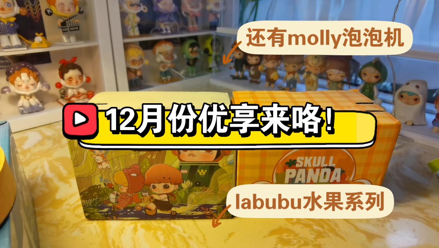 【拆箱】泡泡玛特12月份的优享是什么呢…labubu水果系列!此外还有Molly泡泡机哟!!哔哩哔哩bilibili