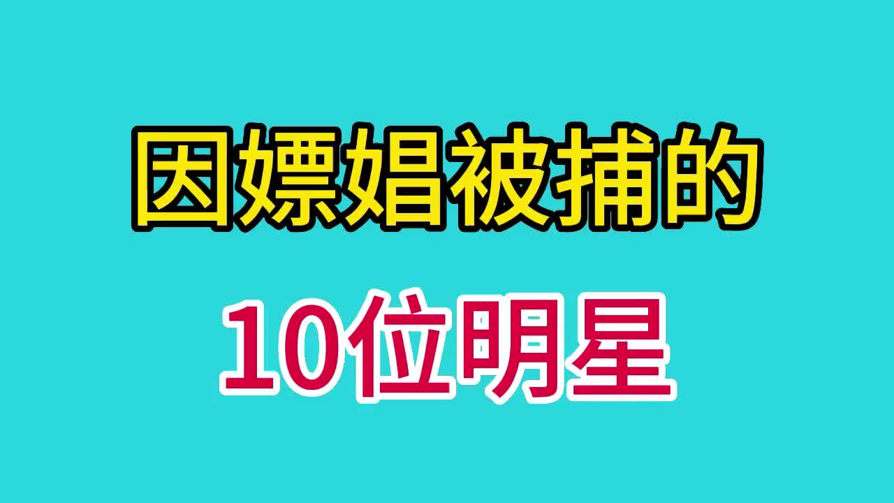 因嫖娼被捕的10位明星,看看都是谁?哪位是你想不到哔哩哔哩bilibili