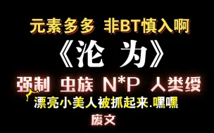 Download Video: 【耽推强制】众所周知，虫子有非常强的恋母情怀。很好看的一篇文哦，《沦为》雀眠