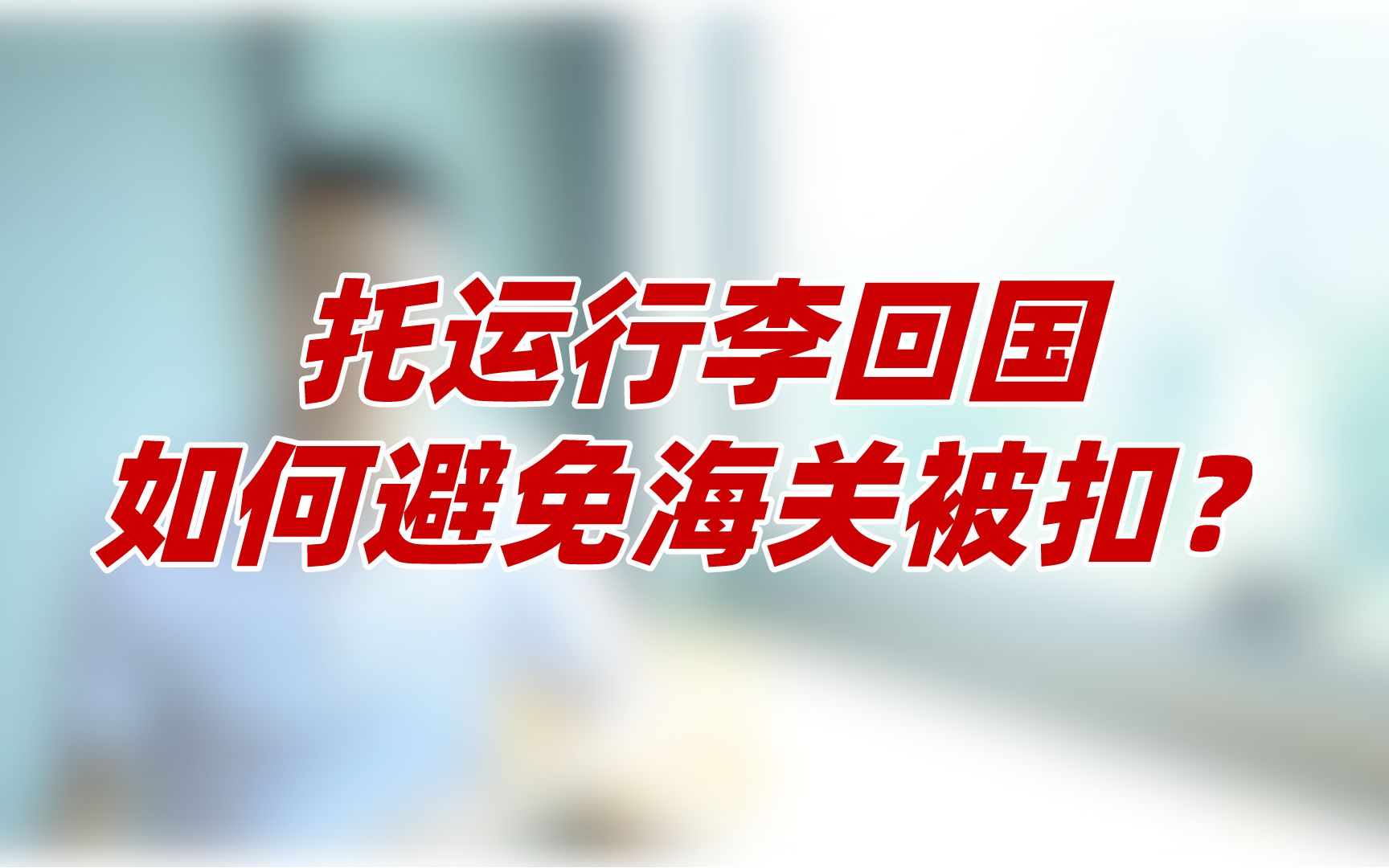 七海国际攻略贴 ▏托运行李回国如何避免海关扣货?哔哩哔哩bilibili