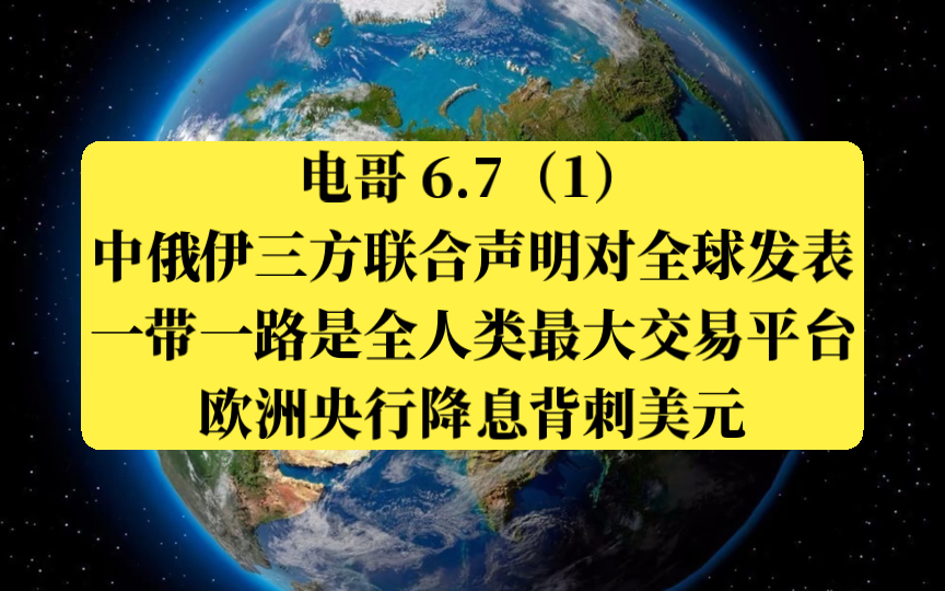 电哥 6.7(1)中俄伊三方联合声明对全球发表,一带一路是全人类最大的交易平台,欧洲央行降息背刺美元.哔哩哔哩bilibili