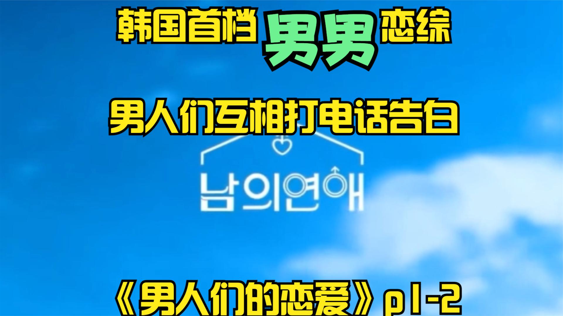 韩国首档男男恋综,男人们互相打电话告白《男人们的恋爱》p12哔哩哔哩bilibili