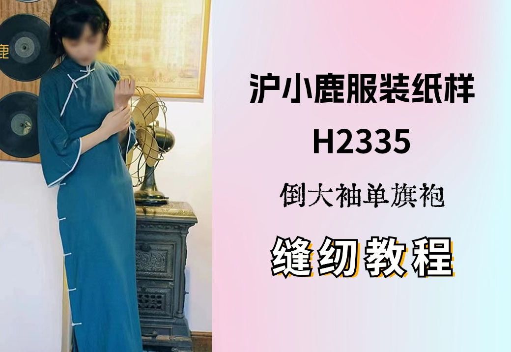 沪小鹿服装纸样H2335倒大袖旗袍缝纫教程哔哩哔哩bilibili