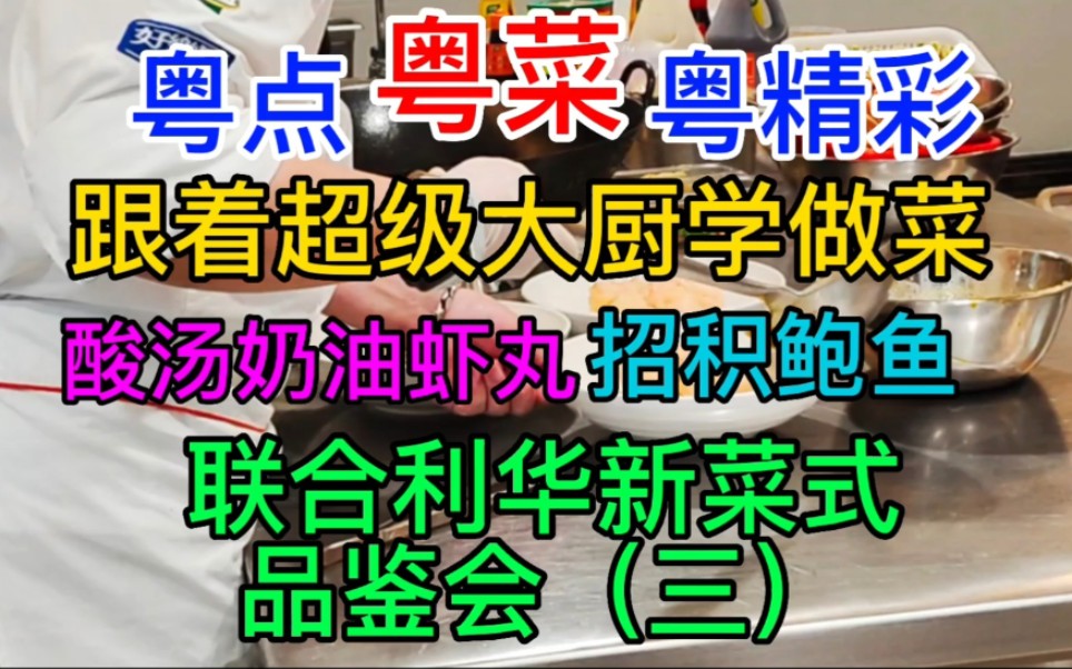 粤点粤菜粤精彩,联合利华新菜式品鉴会(三)酸汤奶油虾丸,招积鲍鱼,跟超级大厨学做菜,粤语中字幕哔哩哔哩bilibili