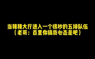 Video herunterladen: 辣辣大厅进入了一个很吵的五排队伍，老哥：百里你搞我心态是吧