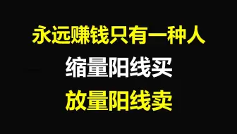 在A股能永远赚钱只有一种人：“缩量阳线买，放量阳线卖”！学会你将走上巅峰！简单实用