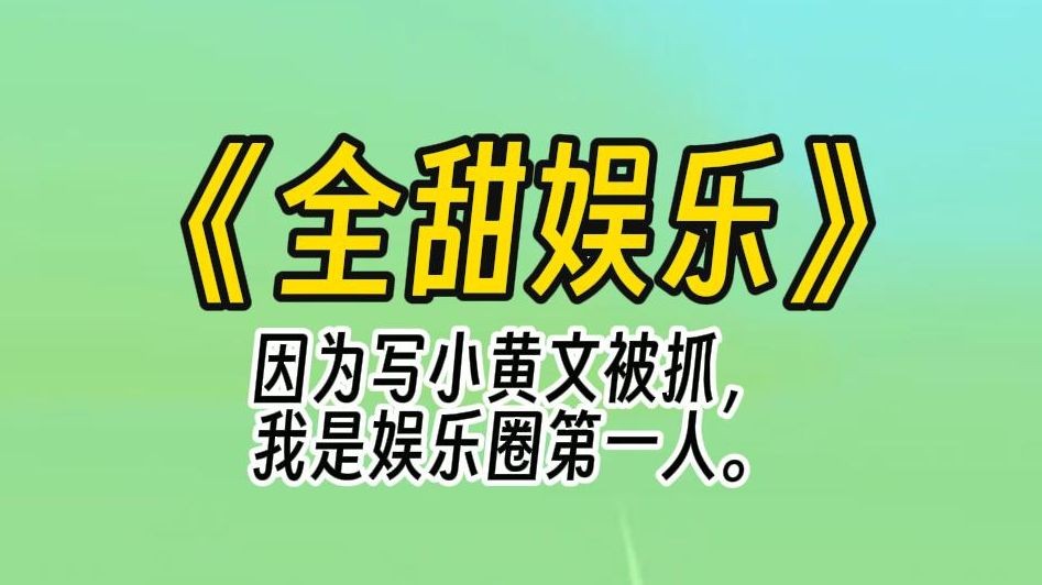 【全甜娱乐】因为写小黄文被抓,本以为我的职业生涯到此结束,没想这届网友心胸宽广. 别急着退圈,先把文交出来. 写的什么?哪个网站?笔名叫什么...