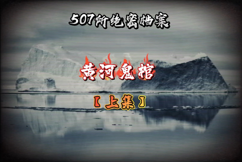 507所绝密档案之黄河鬼棺(上集)哔哩哔哩bilibili