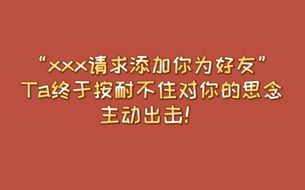 【直觉性占卜ⷤ𝠤𛬨👦œŸ发展】“xxx请求添加你为好友”Ta终于按耐不住对你的思念,主动出击!哔哩哔哩bilibili