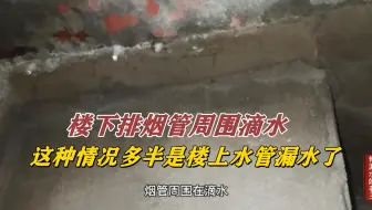 楼下厨房排烟管周围滴水，这种情况是楼上水管漏水的可能性大！