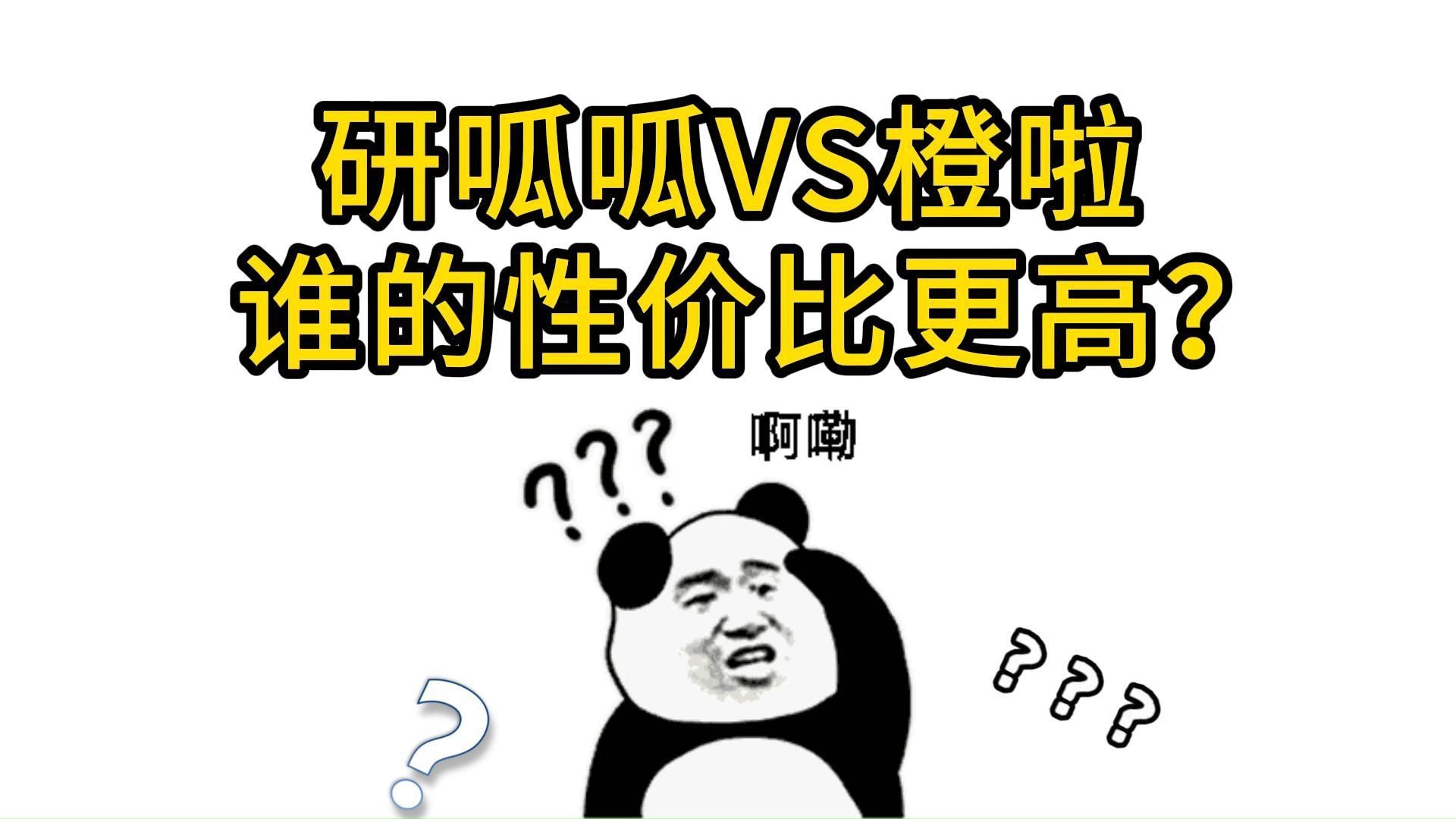 研呱呱VS橙啦!谁的性价比高?哔哩哔哩bilibili