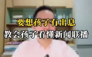 家长要想孩子未来有出息 先教会孩子看懂新闻联播。