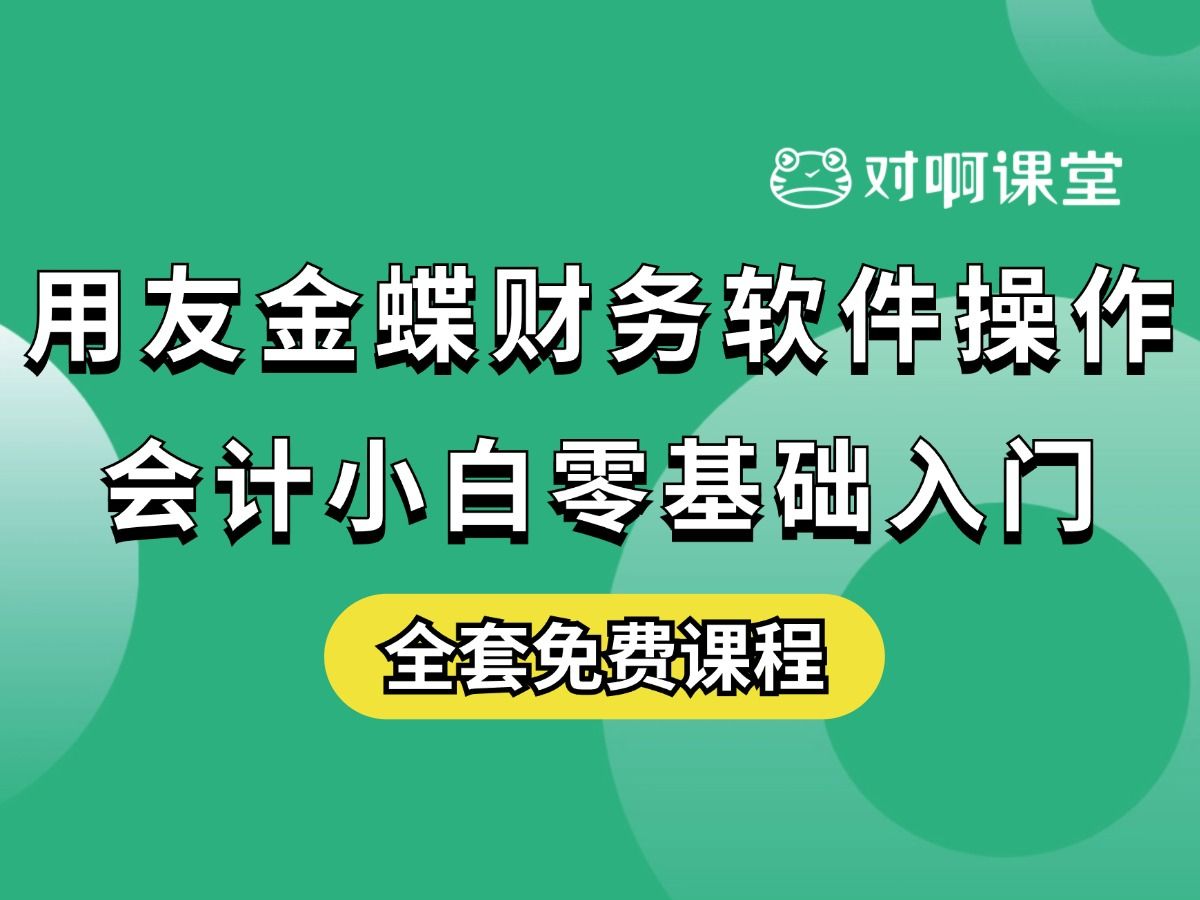 【零基础会计实操入门】金蝶|用友畅捷通好会计(全集)做账、账务处理、报税、节税、报表、发票、财务软件实际操作、就业指导出纳实操上岗哔哩哔哩...