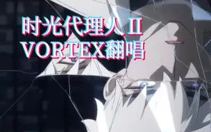 Descargar video: 超帅超还原男声翻唱《VORTEX》【时光代理人第二季OP】