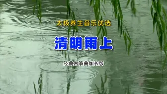 Download Video: 太极养生音乐优选《清明雨上》经典古筝加长版善待一切众生福自来