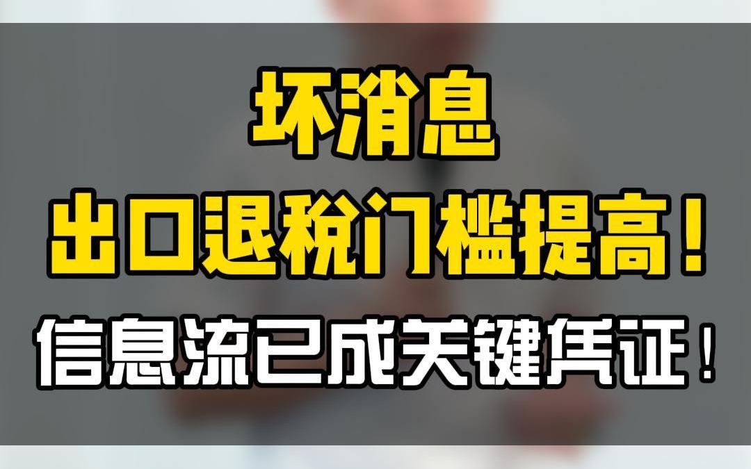 坏消息:出口退税门槛提高!信息流已成关键凭证!哔哩哔哩bilibili