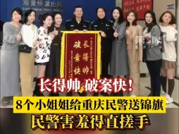 Download Video: 长得帅，破案快！8个小姐姐给重庆民警送锦旗，民警害羞得直搓手！