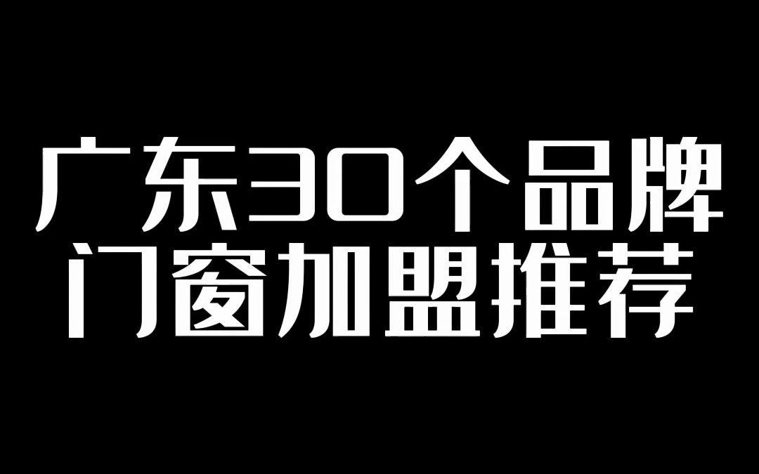 广东30个门窗品牌加盟推荐哔哩哔哩bilibili