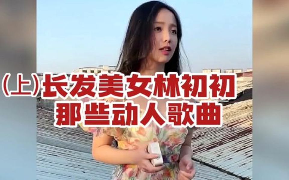 长发美女歌手林初初那些动人的歌曲,声音清澈婉转动听循环播放哔哩哔哩bilibili