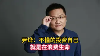 尹烨：不懂的投资自己就是在浪费生命