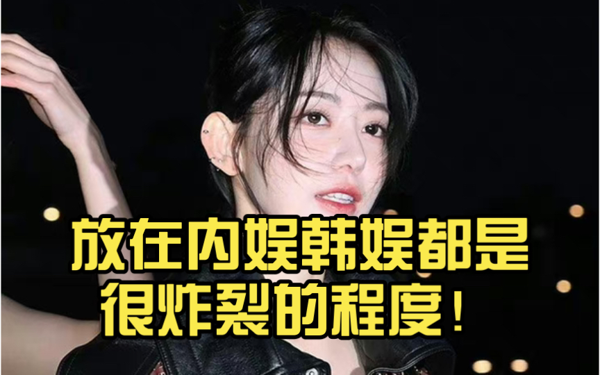 放在内娱韩娱都是很炸裂的程度!哔哩哔哩bilibili