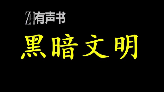 [图]黑暗文明_当夜色落下帷幕，黑暗降临世间。带着末世生存十年的记忆，回到了末世发生的当天，叶晨唯一能够做到，就是保护好身边的人，然后…_ZH有声书：_完结合集