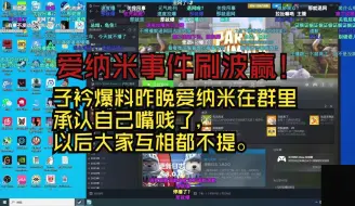 Download Video: 爱纳米事件刷波赢！子衿爆料昨晚爱纳米在群里承认自己嘴贱了，以后大家互相都不提。