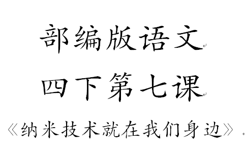 [图]部编版语文四年级下册第7纳米技术就在我们身边【公益】