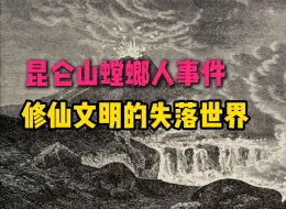 Descargar video: 昆仑山螳螂人事件：修仙文明的失落世界