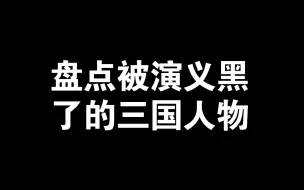 Download Video: 盘点被演义黑了的三国人物