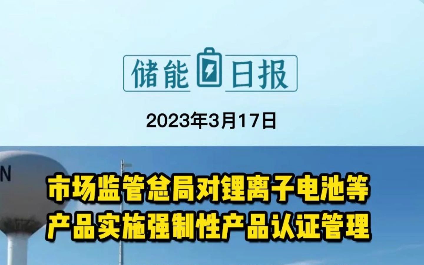 3月17日储能要闻:市场监管总局对锂离子电池等产品实施强制性产品认证管理;福建单机容量最大的抽水蓄能电站完成首台机组转轮吊装;下游需求强劲赣...