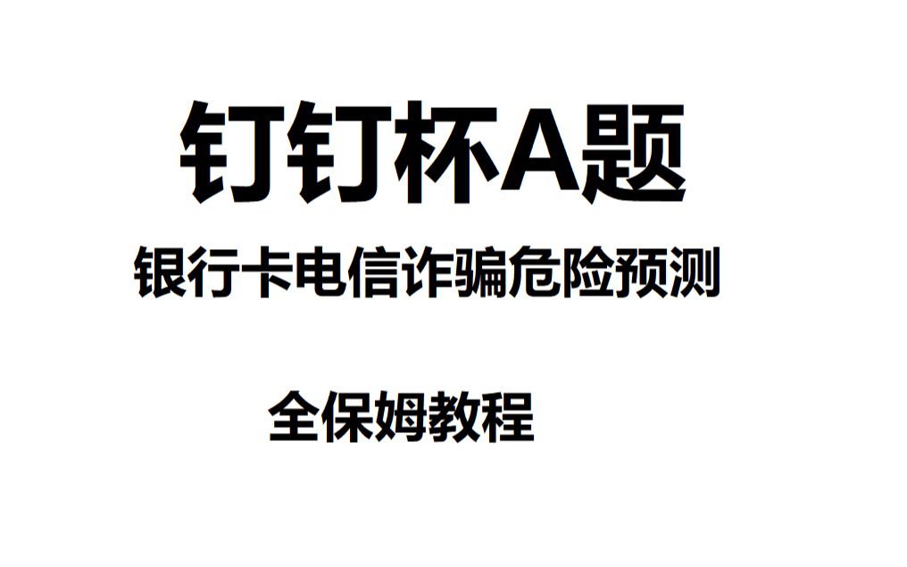 全保姆(含代码)|钉钉杯A题解题思路:银行卡电信诈骗危险预测哔哩哔哩bilibili