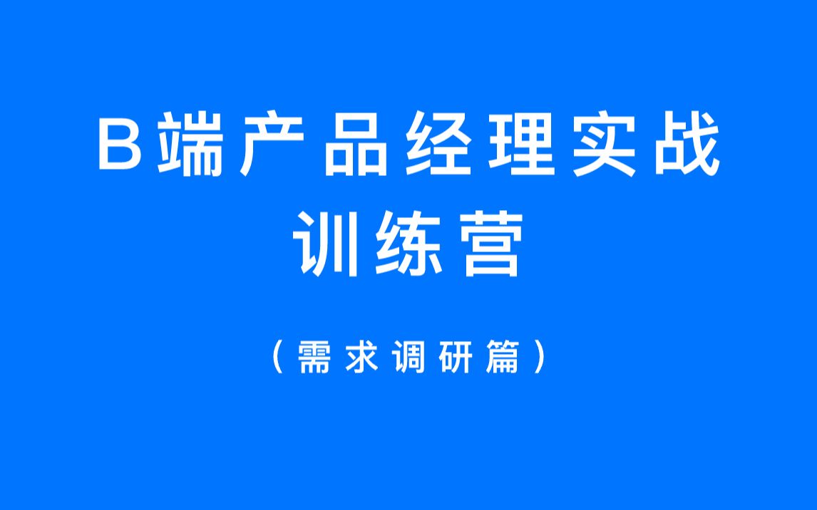 【B端产品经理实战训练营】需求调研篇哔哩哔哩bilibili