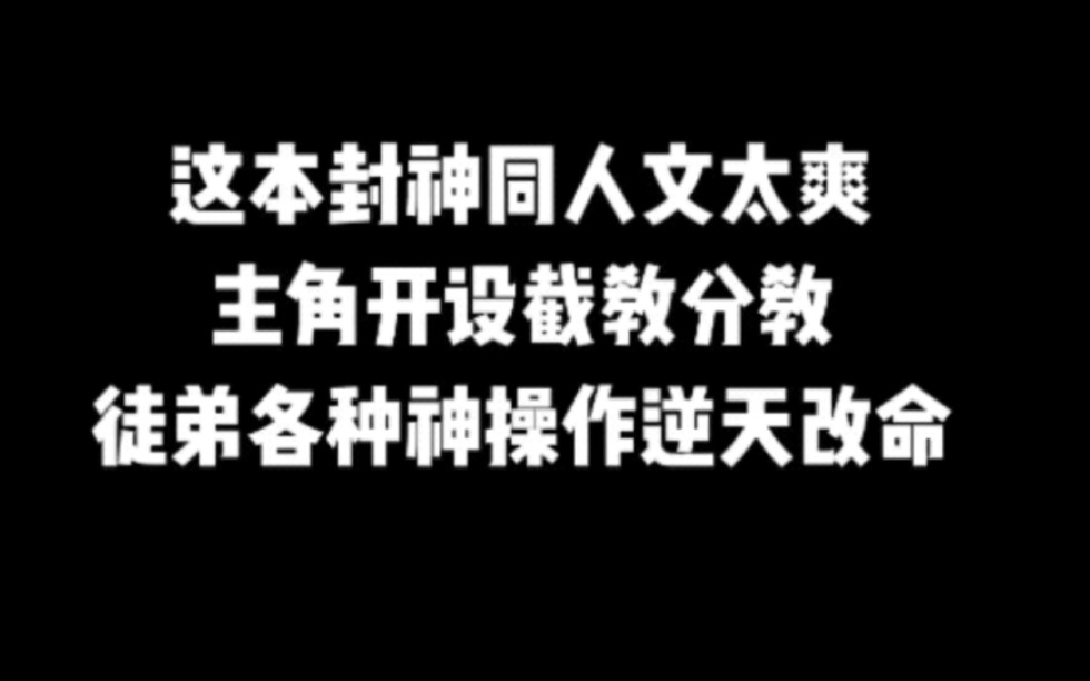 这本封神同人文太爽,主角开设截教分教,徒弟各种神操作逆天改命#小说#小说推文#小说推荐#文荒推荐#宝藏小说 #每日推书#爽文#网文推荐哔哩哔哩...