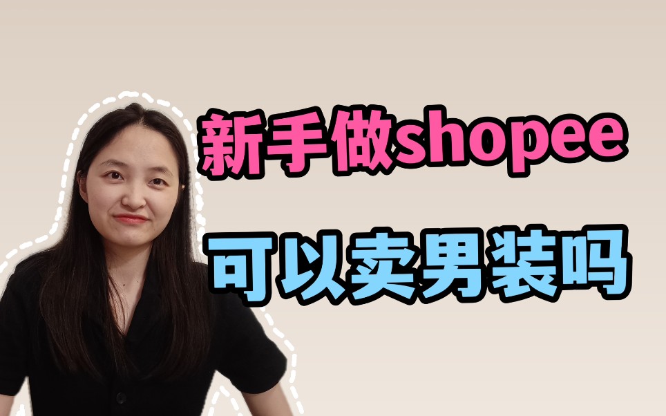 跨境电商虾皮shopee新手开店铺,可以卖男装吗哔哩哔哩bilibili