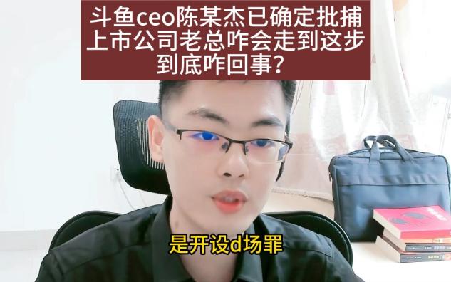 斗鱼CEO陈某杰已确定被捕,上市公司老总咋会走到这步?哔哩哔哩bilibili