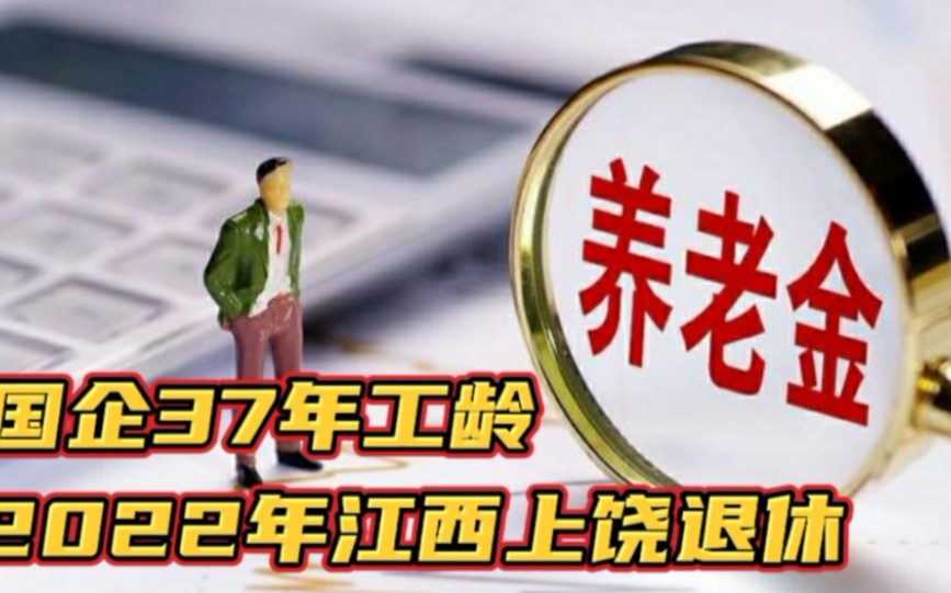 2022年江西上饶退休,国企37年工龄,养老金每月能领到多少钱哔哩哔哩bilibili