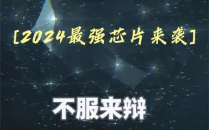 Descargar video: 2024最强芯片！不服来辩！