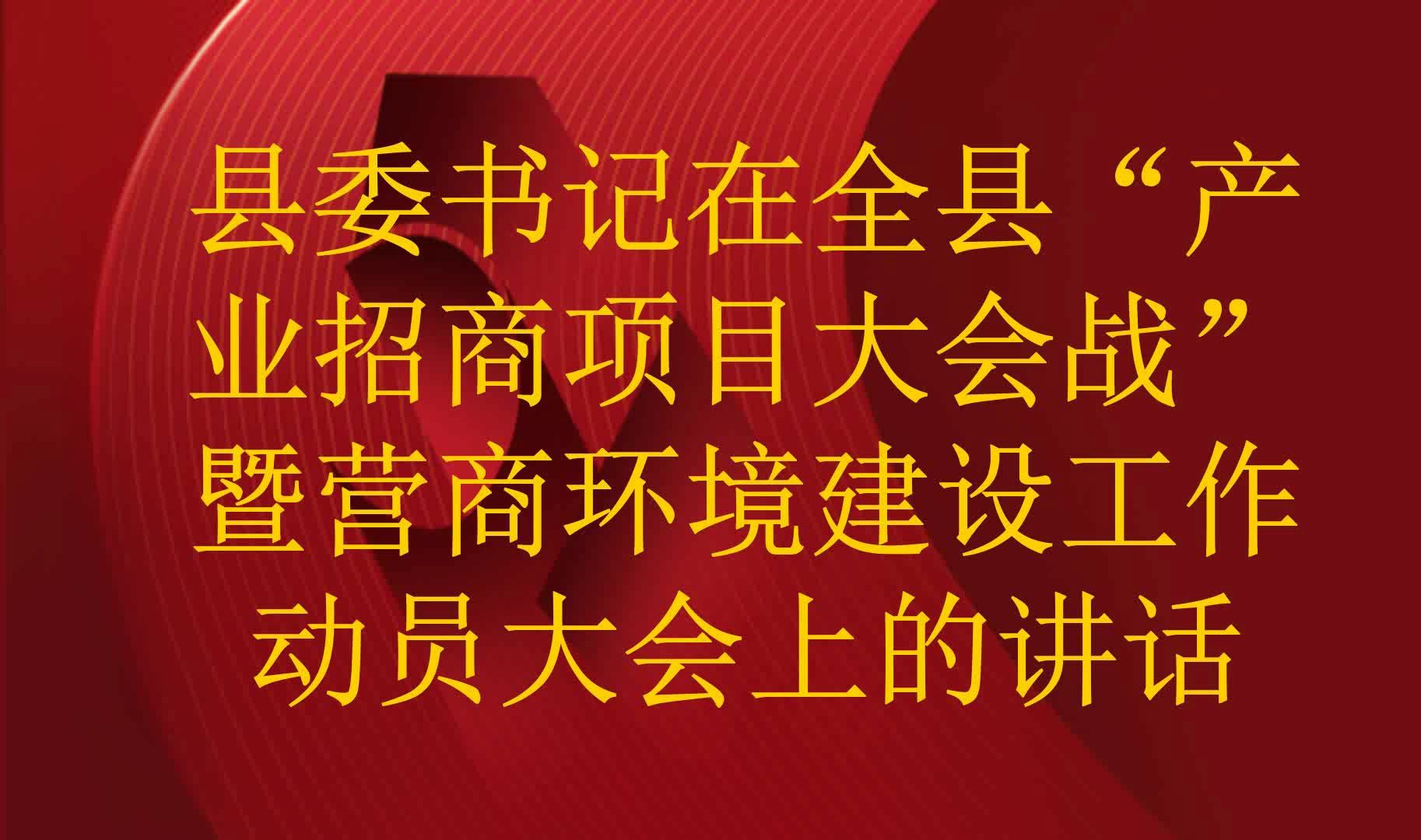 县委书记在全县“产业招商项目大会战”暨营商环境建设工作动员大会上的讲话哔哩哔哩bilibili