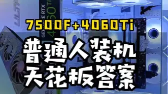 下载视频: 这才是普通人的装机天花板 武装到了牙齿 7500F+4060Ti电脑推荐