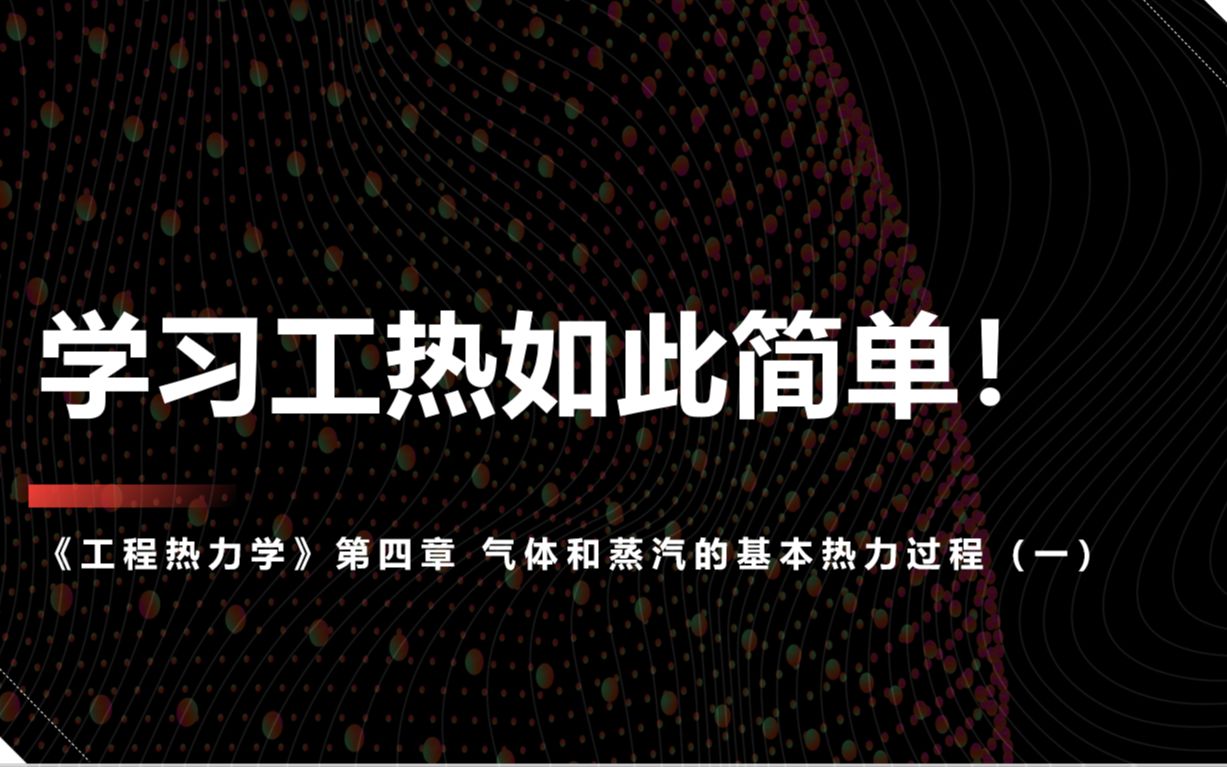 工程热力学考研看这里!工程热力学 线上实录 第四章 气体和蒸汽的基本热力过程(一)哔哩哔哩bilibili