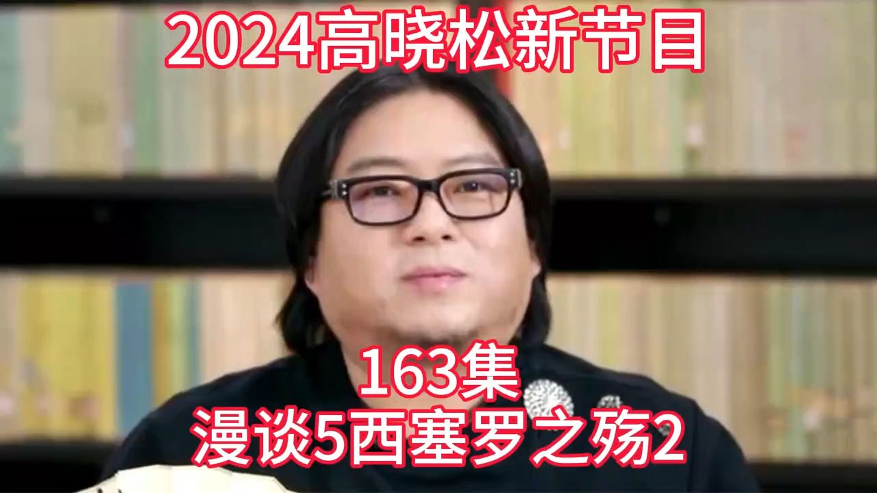 [图]2024晓得高晓松最新节目第163晓说晓松奇谈晓年鉴老友记得鱼羊野史矮大紧指北