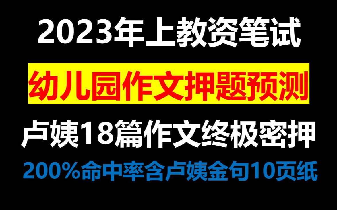 23上教资笔试幼儿园卢姨作文18篇押题预测命中率200%,2023年3月教师资格证笔试幼儿卢姨18篇作文终极密押含卢姨金句10页纸年年押年年中哔哩哔哩...