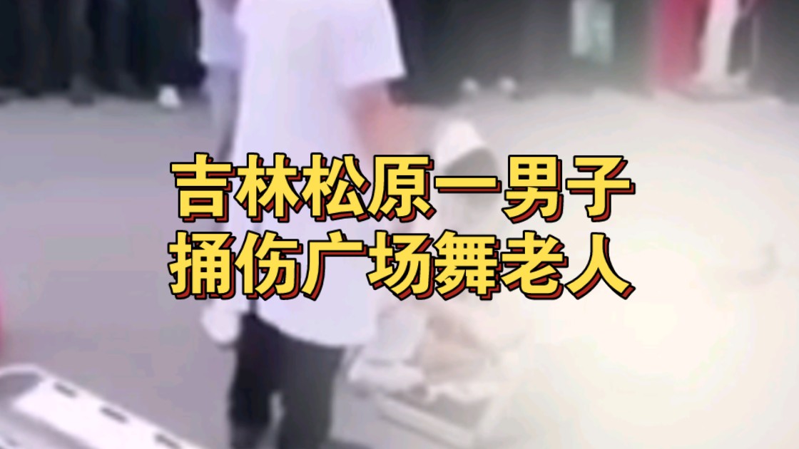 6月30日,吉林松原.一男子在广场跳舞时,遭到另一名男子持刀捅刺.被捅男子倒地不起哔哩哔哩bilibili