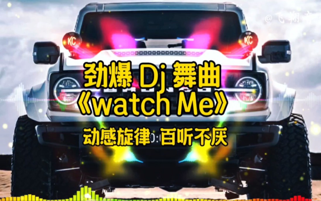 劲爆 dj 舞曲《watch me》动感旋律,百听不厌.