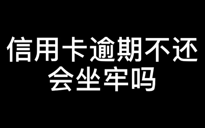 信用卡逾期不还会坐牢吗?哔哩哔哩bilibili