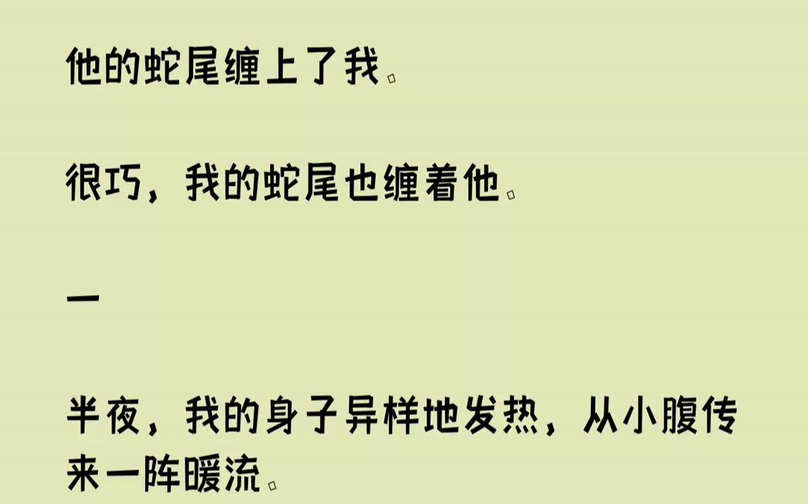 [图]【完结文】他的蛇尾缠上了我。很巧，我的蛇尾也缠着他。一半夜，我的身子异样地发热，从小腹传来一阵暖流。我从梦中惊醒，沁出一额头的汗...